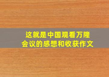 这就是中国观看万隆会议的感想和收获作文