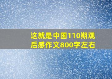 这就是中国110期观后感作文800字左右