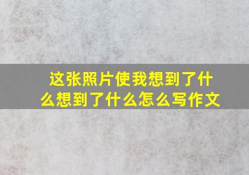 这张照片使我想到了什么想到了什么怎么写作文