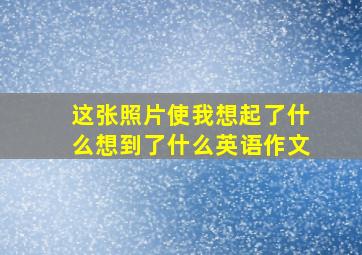 这张照片使我想起了什么想到了什么英语作文