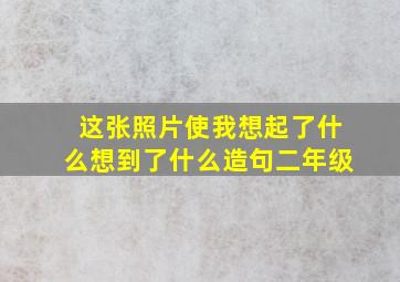 这张照片使我想起了什么想到了什么造句二年级