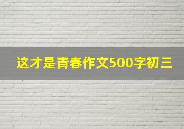 这才是青春作文500字初三