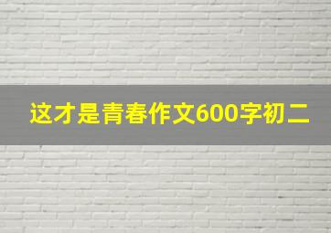 这才是青春作文600字初二