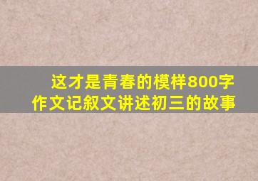 这才是青春的模样800字作文记叙文讲述初三的故事