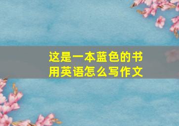 这是一本蓝色的书用英语怎么写作文