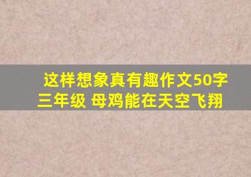 这样想象真有趣作文50字三年级 母鸡能在天空飞翔