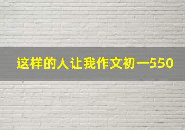 这样的人让我作文初一550