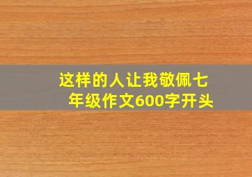 这样的人让我敬佩七年级作文600字开头