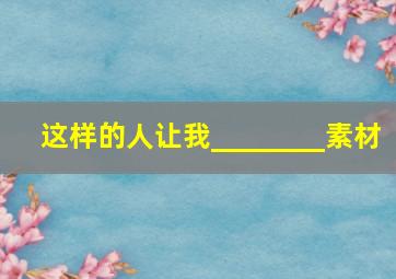 这样的人让我________素材