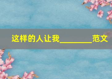 这样的人让我________范文