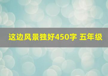 这边风景独好450字 五年级