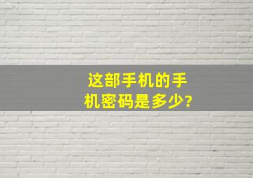 这部手机的手机密码是多少?