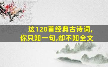 这120首经典古诗词,你只知一句,却不知全文