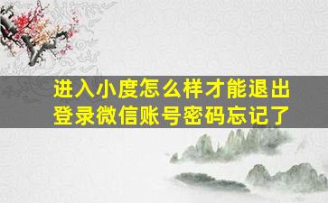 进入小度怎么样才能退出登录微信账号密码忘记了