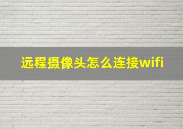 远程摄像头怎么连接wifi