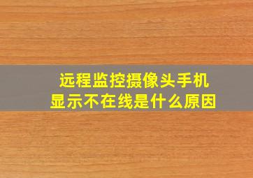 远程监控摄像头手机显示不在线是什么原因