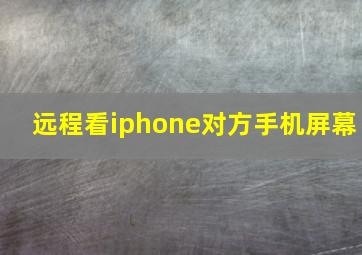 远程看iphone对方手机屏幕