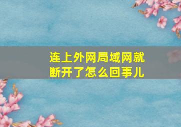 连上外网局域网就断开了怎么回事儿