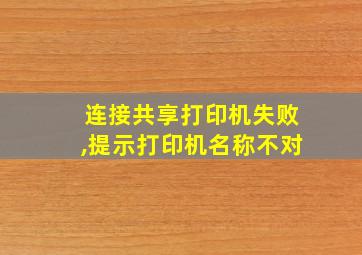 连接共享打印机失败,提示打印机名称不对