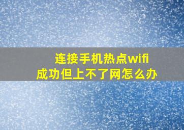 连接手机热点wifi成功但上不了网怎么办