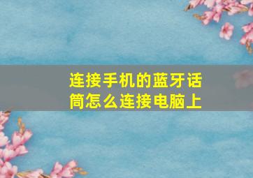 连接手机的蓝牙话筒怎么连接电脑上