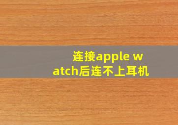 连接apple watch后连不上耳机