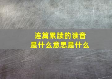 连篇累牍的读音是什么意思是什么