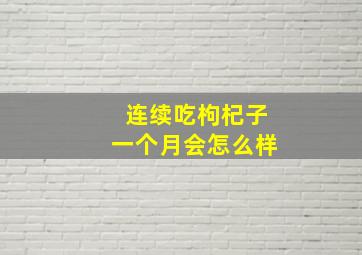 连续吃枸杞子一个月会怎么样