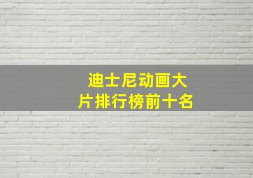 迪士尼动画大片排行榜前十名