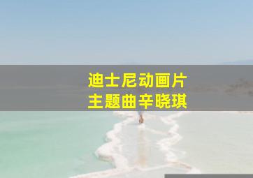 迪士尼动画片主题曲辛晓琪