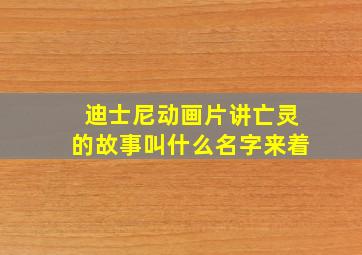 迪士尼动画片讲亡灵的故事叫什么名字来着