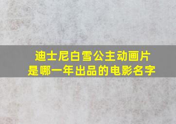 迪士尼白雪公主动画片是哪一年出品的电影名字