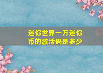 迷你世界一万迷你币的激活码是多少