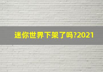 迷你世界下架了吗?2021