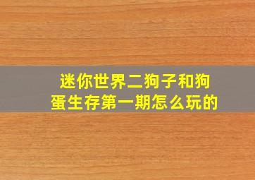 迷你世界二狗子和狗蛋生存第一期怎么玩的