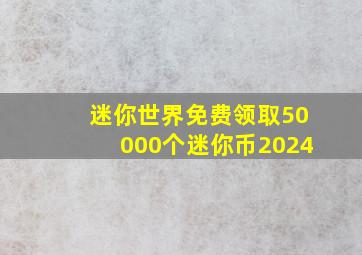 迷你世界免费领取50000个迷你币2024