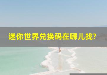 迷你世界兑换码在哪儿找?