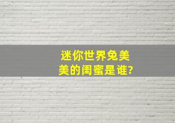 迷你世界兔美美的闺蜜是谁?