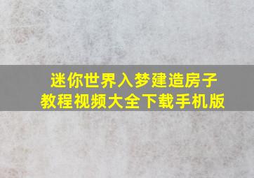 迷你世界入梦建造房子教程视频大全下载手机版