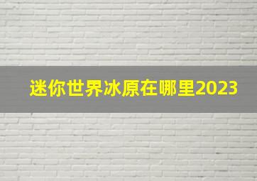 迷你世界冰原在哪里2023