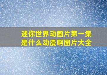 迷你世界动画片第一集是什么动漫啊图片大全