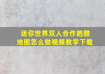 迷你世界双人合作跑酷地图怎么做视频教学下载