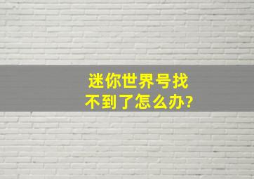 迷你世界号找不到了怎么办?