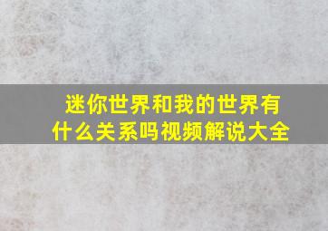 迷你世界和我的世界有什么关系吗视频解说大全