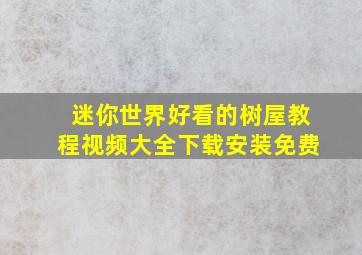 迷你世界好看的树屋教程视频大全下载安装免费