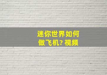 迷你世界如何做飞机? 视频