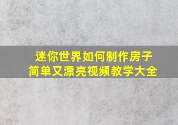 迷你世界如何制作房子简单又漂亮视频教学大全