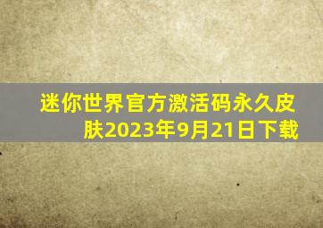 迷你世界官方激活码永久皮肤2023年9月21日下载