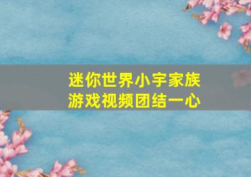 迷你世界小宇家族游戏视频团结一心