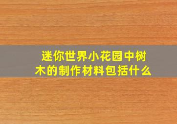 迷你世界小花园中树木的制作材料包括什么